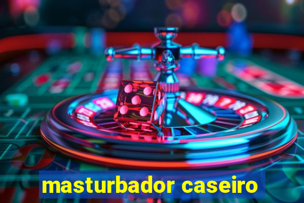 masturbador caseiro